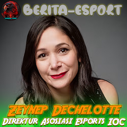 Zeynep Dechelotte Di tunjuk sebagai Direktur Asosiasi Esports IOC