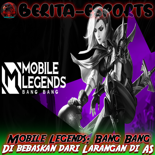 Mobile Legends: Bang Bang Di bebaskan dari Larangan di AS