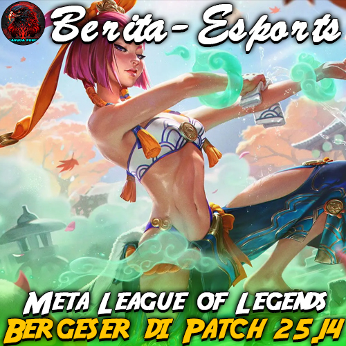 Meta ( LOL ) League of Legends Mulai Bergeser di Patch 25.14