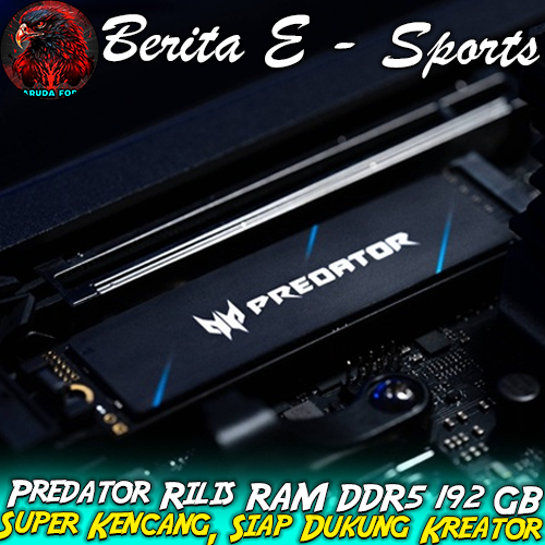 Predator Rilis RAM DDR5 192 GB dan SSD Gen5 Super Kencang, Siap Dukung Kreator & Gamer Pro!